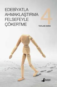 Edebiyatla Ahmaklaştırma Felsefeyle Çökertme - 4