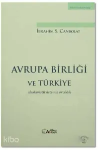 Avrupa Birliği ve Türkiye; Uluslarüstü Sistemle OrtaklıkAvrupa Birliği gibi dünyada bir örneği bulunmayan gelişimini kendi tar