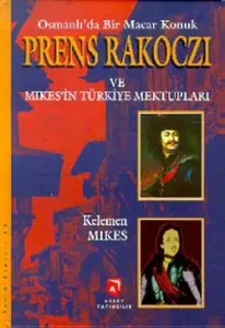 Osmanlı'da Bir Macar Konuk Prens Rakoczi ve Mikes'in Türkiye Mektupları