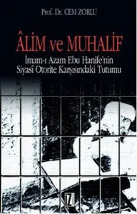 Alim ve Muhalif; İmam-ı Azam Ebu Hanifenin Siyasi Otorite Karşısında Tutumu
