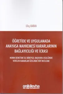 Öğretide ve Uygulamada Anayasa Mahkemesi Kararlarının Bağlayıcılığı ve İcrası