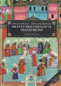 Osmanlı Devlet - Toplum İlişkisinde Şikayet Mekanizması ve İşleyiş Biçimi (Ciltli)