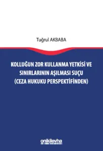 Kolluğun Zor Kullanma Yetkisi ve Sınırlarının Aşılması Suçu (Ceza Hukuku Perspektifinden)