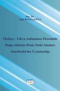 Türkiye - Libya Antlaşması Ekseninde Doğu Akdeniz Deniz Yetki Alanları Sınırlandırma Uyuşmazlığı