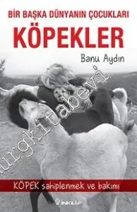 Köpekler : Bir Başka Dünyanın Çocukları - Köpek Sahiplenmek ve Bakımı -         2016