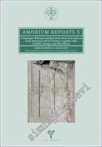 A Catalogue of Roman and Byzantine Stone Inscriptions from Amorium and its Territory Together with Graffiti Stamps and Miscellanea - Amorium Reports 5 -         2017