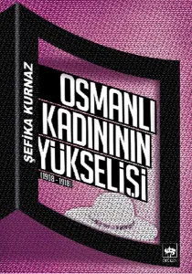 Osmanlı Kadınının Yükselişi; [1908 - 1918]