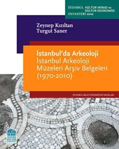İstanbul'da Arkeoloji  İstanbul Arkeoloji Müzeleri Arşiv Belgeleri (1970-2010)