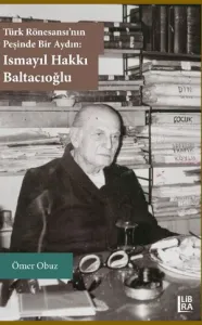 Türk Rönesansı'nın Peşinde Bir Aydın: Ismayıl Hakkı Baltacıoğlu