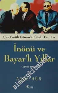 İnönü ve Bayar'lı Yıllar (1938 - 1960): Çok Partili Dönem'in Öteki Tarihi - 1 -         2015