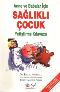 Anne ve Babalar İçin Sağlıklı Çocuk Yetiştirme Kılavuzu