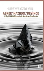 Asker "Hazır Ol " Deyince - 12 Eylül 1980 Döneminde Sansür ve Oto-Sansür