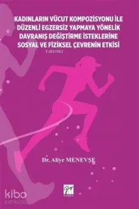Kadınların Vücut Kompozisyonu ile Düzenli Egzersiz Yapmaya Yönelik Davranış Değiştirme İsteklerine Sosyal ve Fiziksel Çevrenin Etkisi