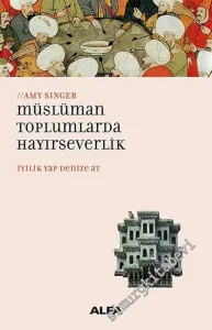 Müslüman Toplumlarda Hayırseverlik : İyilik Yap Denize At -         2018