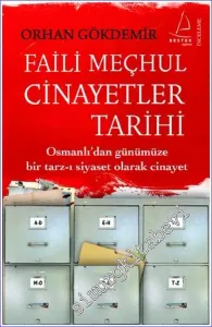 Faili Meçhul Cinayetler Tarihi: Osmanlı'dan Günümüze Bir Tarz-ı Siyaset Olarak Cinayet -