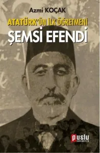 Atatürk'ün İlk Öğretmeni Şemsi Efendi
