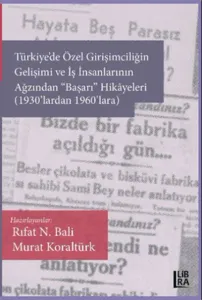 Türkiye’de Özel Girişimciliğin Gelişimi ve İş İnsanlarının Ağzından «Başarı» Hikâyeleri (1930’lardan 1960’lara)