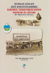 Kurban Edilen Köy Enstitülerimiz İlkokul Öğretmenlerine El Kitabı (Bir Öğretmenin Romanı)