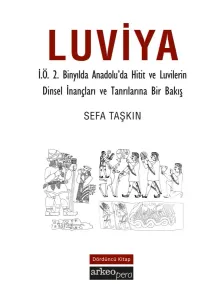 Luviya IV - İ.Ö.2 Binyılda Anadolu'da Hitit ve Luvilerin Dinsel İnançları ve Tanrılarına Bir Bakış