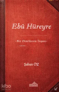 Ebû Hüreyre -Bir Otoritenin İnşası-