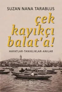 Çek Kayıkçı Balat'a - Hayatlar Tanıklıklar Anılar