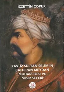 Yavuz Sultan Selim'in Çıldıran Meydan Muharebesi ve Mısır Seferi