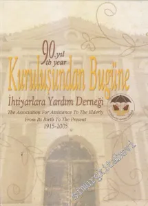 Kuruluşundan Bugüne İhtiyarlara Yardım Derneği (1915-2005)  90. Yıl = The Association For Assistance To The Elderly From Its Birth To The Present CİLTLİ -        2006