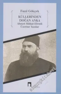 Küllerinden Doğan Anka: Ahmet Mithat Efendi Üzerine Yazılar -         2012