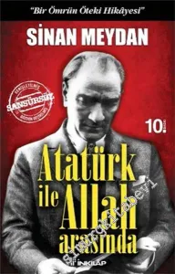 Atatürk ile Allah Arasında - Bir Ömrün Öteki Hikâyesi -