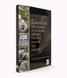 [Rumelihisarı Semtindeki Doğu Roma (Bizans)  Üsluplu Plastik Taş Eserler]