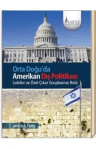 Orta Doğuda Amerikan Dış Politikası Lobiler ve Özel Çıkar Gruplarının Rolü