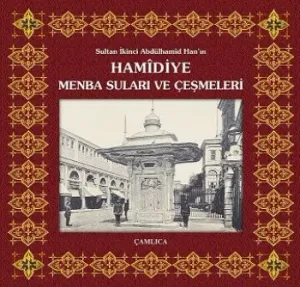 Sultan İkinci Abdülhamîd Han'ın Hamîdiye Menba Suları ve Çeşmeleri