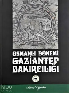 Osmanlı Dönemi Gaziantep Bakırcılığı