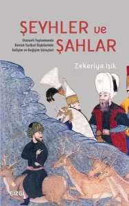 Şeyhler ve Şahlar; Toplumunda Devlet-Tarikat İlişkilerinin Gelişim ve Değişim Süreçleri