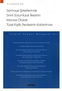 Sermaye Şirketlerinde Sınırlı Sorumluluk İlkesinin İstisnası Olarak Tüzel Kişilik Perdesinin Kaldırılması