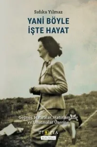 Yani Böyle İşte Hayat - Geçmiş Hatıralar Hatırlamalar ve Unutmalar Üzerine