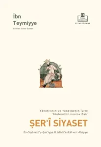 Şer'i Siyaset Yöneticinin ve Yönetilenin İyiye Yönlendirilmesine Dair - Es-Siyasetü'ş-Şer'iyye fi Islahi'r-Rai Ve'r-Raiyye