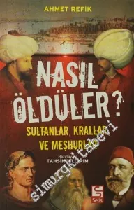 Nasıl Öldüler?: Sultanlar, Krallar ve Meşhurlar -