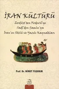 İran Kültürü Zerdüşt'ten Firdevsî'ye Sadî'den Şamlu'ya İran'ın Sözlü ve Yazılı Kaynakları