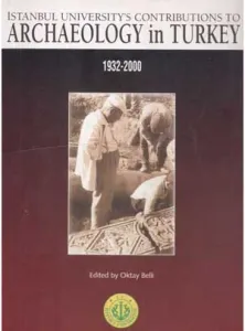 İstanbul Unıversıty's Contrıbutıons To Archaeology in Turkey 1932-2000