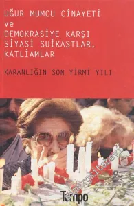 Uğur Mumcu Cinayeti ve Demokrasiye Karşı Siyasi Suikastlar, Katliamlar: Karanlığın Son Yirmi Yılı  -