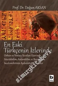 En Eski Türkçenin İzlerinde: Orhun ve Yenisey Yazıtları Üzerinde Sözcükbilim, Anlambilim ve Biçembilim İncelemelerinin Aydınlattığı Gerçekler -         2025