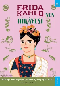 Frida Kahlo'nun Hikâyesi;Okumaya Yeni Başlayan Çocuklar için Biyografi Kitabı