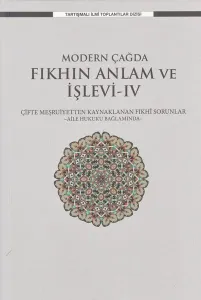 Modern Çağda Fıkhın Anlam Ve İşlevi-IV;Çifte Meşruiyetten Kaynaklanan Fıkhî Sorunlar -Aile Hukuku Bağlamında-