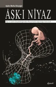 Aşk-ı Niyaz Aşk'ın İçkin Diyalektiğinden Rizomatik Aşkınlığa Yolculuk