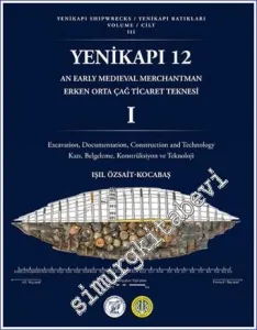 Yenikapı 12 Erken Ortaçağ Teknesi 1 : Kazı, Belgeleme, Konstrüksiyon ve Teknoloji - Yenikapı Batıkları Cilt 3 -        2022