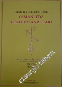 Arşiv Belgelerine Göre Osmanlı'da Gösteri Sanatları: Geleneksel Seyir Sanatları, Tiyatro, Sinema -