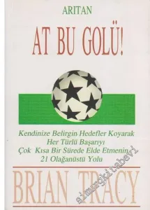 At Bu Golü: Kendinize Belirgin Hedefler Koyarak Her Türlü Başarıyı Çok Kısa Bir Sürede Elde Etmenin 21 Olağanüstü Yolu -
