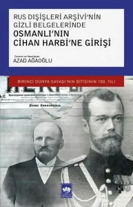 Rus Dışişleri Arşivi'nin Gizli Belgelerinde Osmanlı'nın Cihan Harbi'ne Girişi; Birinci Dünya Savaşı'nın Bitişinin 100. Yılı
