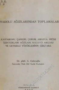 Anadolu Ağızlarından Toplamalar : Kastamonu Çankırı Çorum Amasya Niğde İlbaylıkları Ağızları Kalaycı Argosu ve Geygeyli Yürüklerinin Gizli Dili -        1943